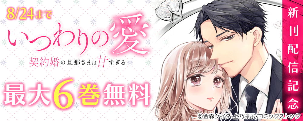 いつわりの愛～契約婚の旦那さまは甘すぎる～ 新刊配信記念